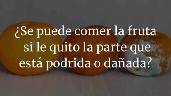 ¿Se puede comer la fruta si le quito la parte que está podrida o dañada?