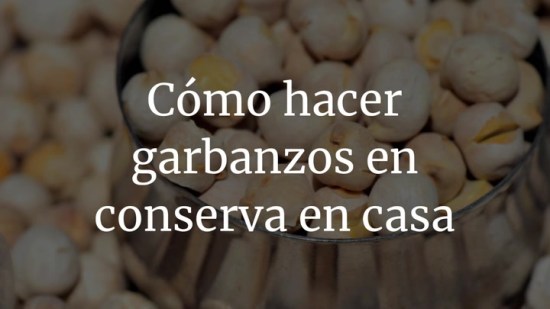 Cómo hacer garbanzos en conserva en casa