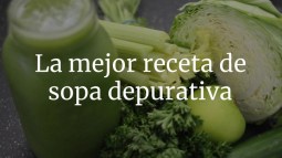 La mejor receta de sopa depurativa, el secreto infalible para eliminar los excesos del cuerpo