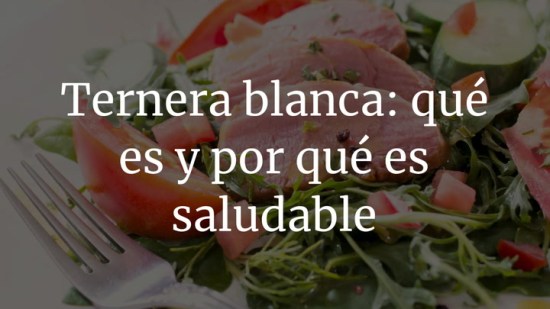 Ternera blanca: qué es y por qué es saludable