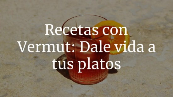 Recetas con vermut, dale vida a tus platos