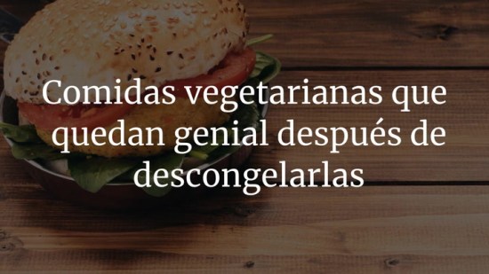 Comidas vegetarianas que quedan genial después de descongelarlas