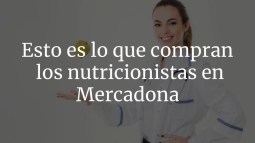 Esto es lo que compran los nutricionistas en Mercadona