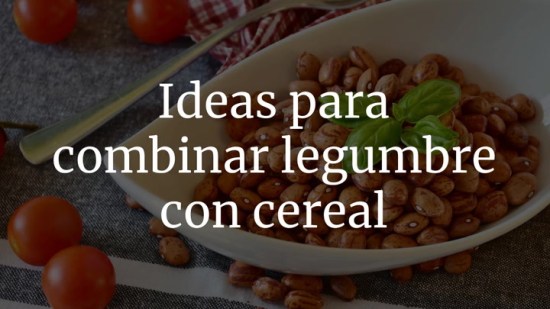 Ideas para combinar legumbre con cereal