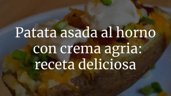Patata asada al horno con crema agria: receta deliciosa