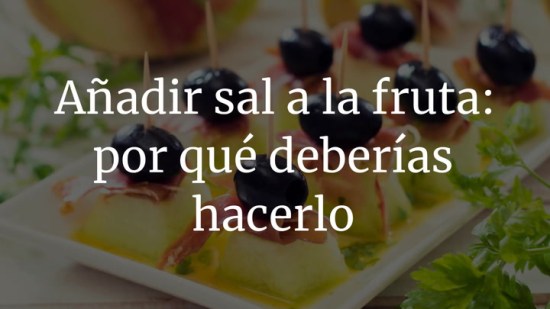 Por qué deberías añadir sal a la fruta