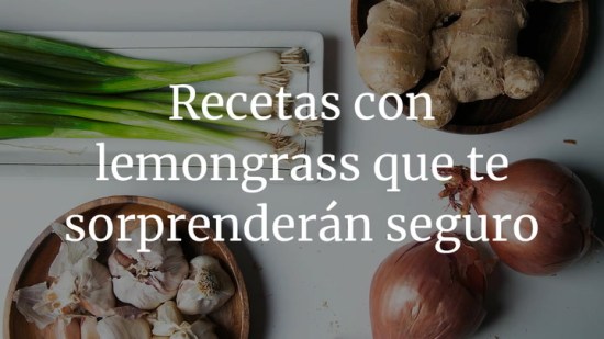 Recetas con lemongrass que te sorprenderán seguro