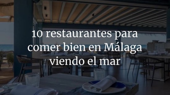 10 restaurantes para comer bien en Málaga viendo el mar