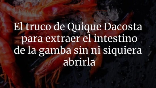 El truco de Quique Dacosta para extraer el intestino de la gamba sin ni siquiera abrirla