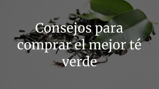 Consejos Para Comprar Y Elaborar El Mejor Té Verde