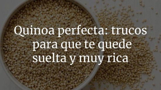 Quinoa perfecta: trucos para que te quede suelta y muy rica