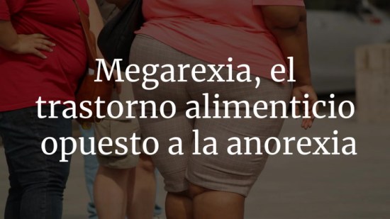 Megarexia, el trastorno alimenticio opuesto a la anorexia