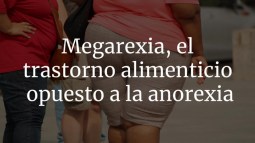 Megarexia, el trastorno alimenticio opuesto a la anorexia