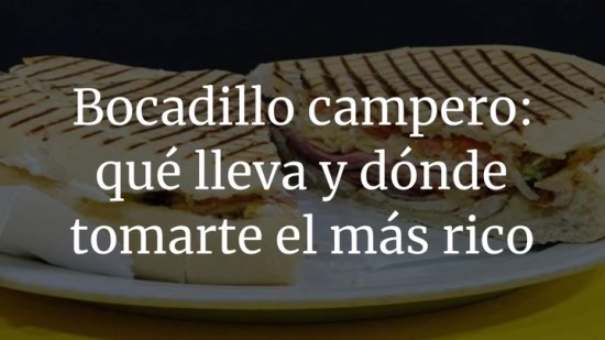 Bocadillo campero: qué lleva y dónde tomarte el más rico