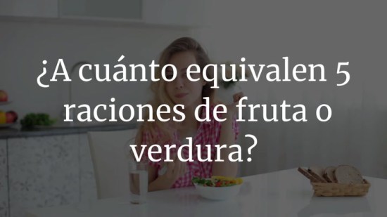 A cuánto equivalen 5 raciones de fruta o verdura