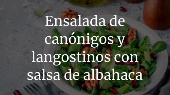 Ensalada de canónigos y langostinos con salsa de albahaca