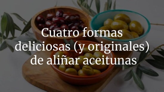 Cuatro formas deliciosas (y originales) de aliñar aceitunas