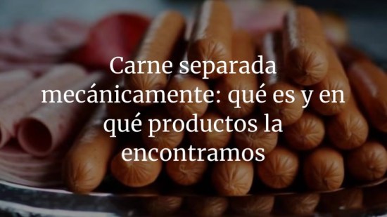 Carne separada mecánicamente: qué es y en qué productos la encontramos