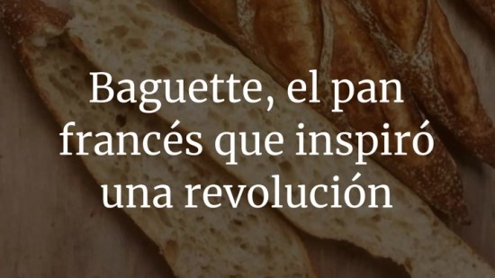 Baguette, el pan francés que inspiró una revolución