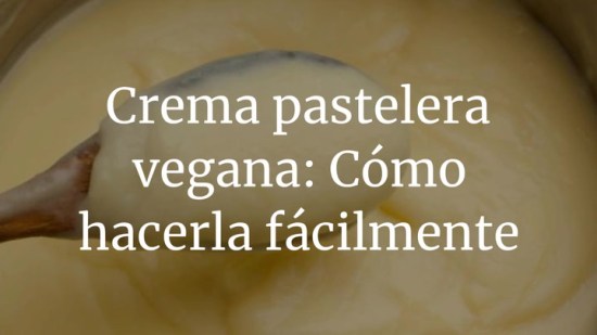 Crema pastelera vegana: cómo puedes hacerla fácilmente