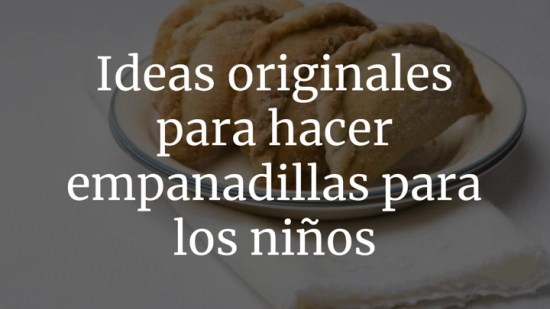 Ideas originales para hacer empanadillas para los niños