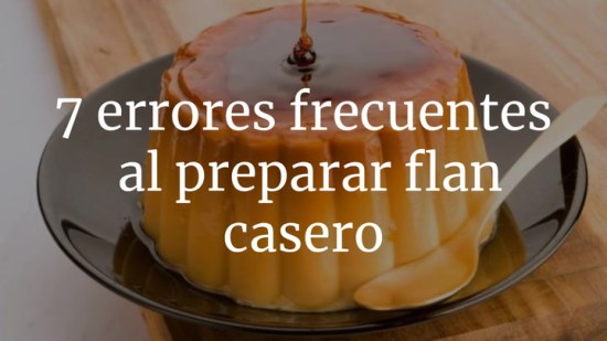 7 errores frecuentes al preparar flan casero