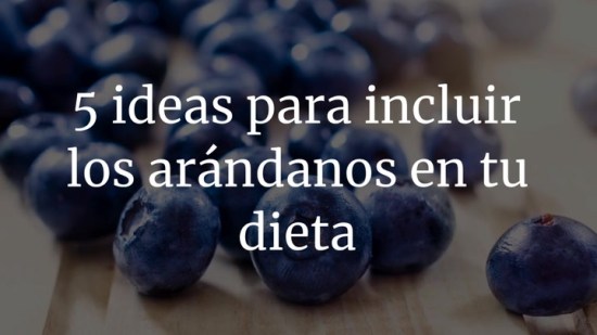 5 ideas para incluir los arándanos en tu dieta