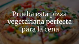 Prueba esta pizza vegetariana perfecta para la cena