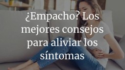 ¿Empacho? Los mejores consejos para aliviar los síntomas