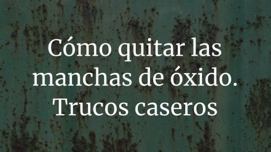 Cómo quitar las manchas de óxido. Trucos caseros