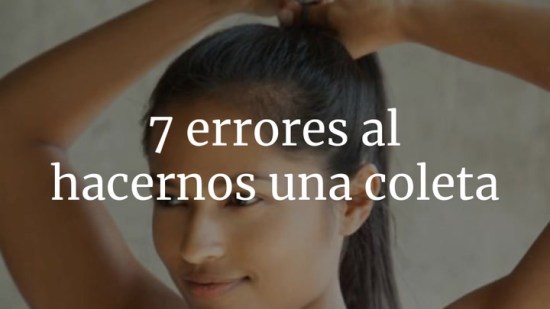 7 Errores Al Hacernos Una Coleta