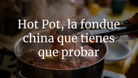 Hot Pot, la fondue china que tienes que probar