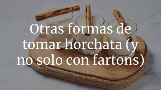 Otras formas de tomar horchata (y no solo con fartons)