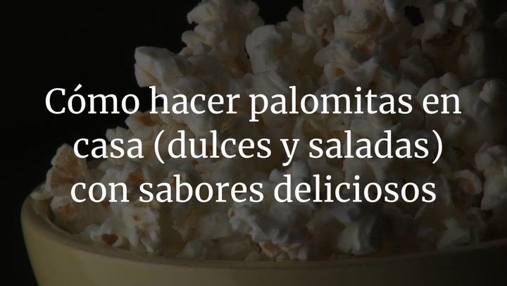 Cómo hacer palomitas en casa (dulces y saladas) con sabores deliciosos