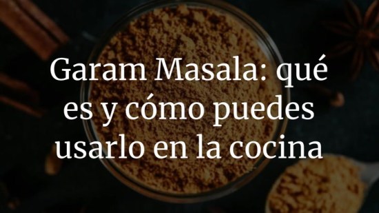Garam Masala: qué es y cómo puedes usarlo en la cocina