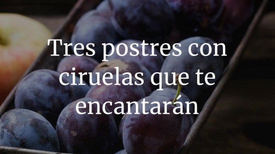 Tres postres con ciruelas que te encantarán