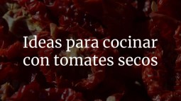 Todo Lo Que Puedes Cocinar Con Tomates Secos