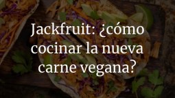 Jackfruit: ¿cómo cocinar la nueva carne vegana?