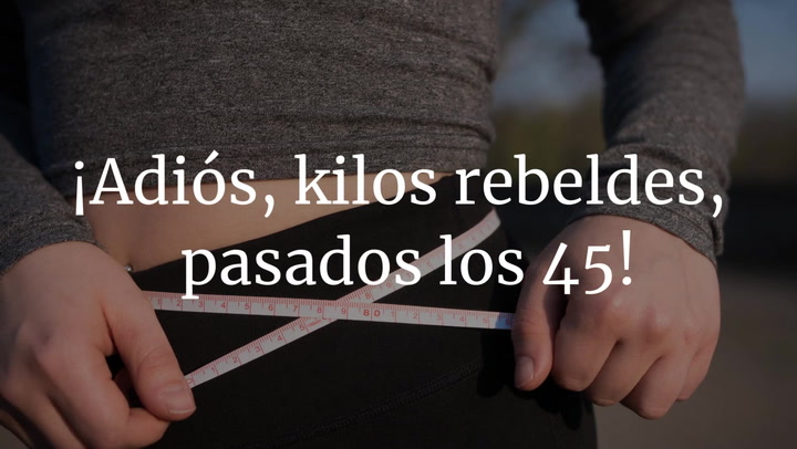 ¡Adiós, kilos rebeldes, pasados los 45!