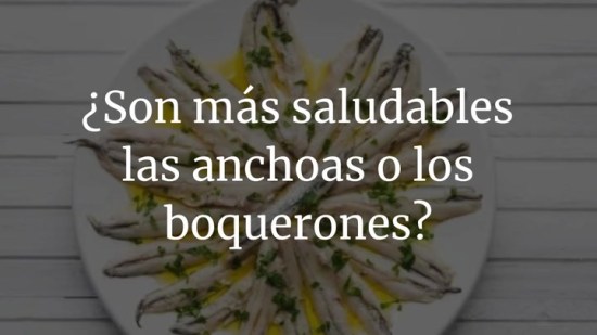 ¿Son más saludables las anchoas o los boquerones?