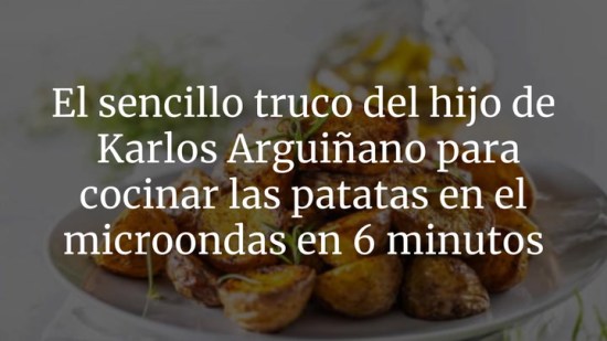 El sencillo truco del hijo de Karlos Arguiñano para cocinar las patatas en el microondas en 6 minutos