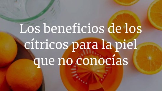 Los beneficios de los cítricos para la piel que no conocías