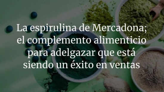 La espirulina de Mercadona; el complemento alimenticio para adelgazar que está siendo un éxito en ventas