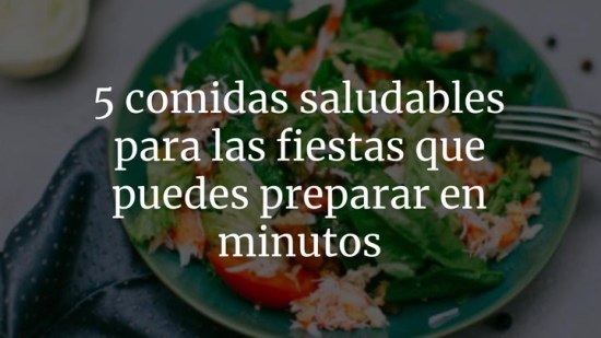 5 comidas saludables para las fiestas que puede preparar en minutos