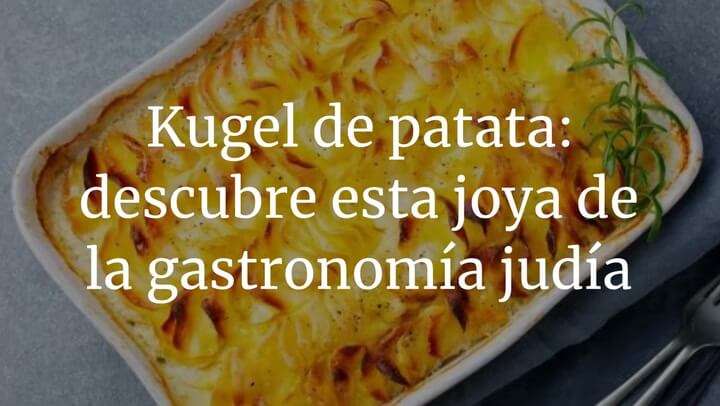 Kugel de patata: descubre esta joya de la gastronomía judía