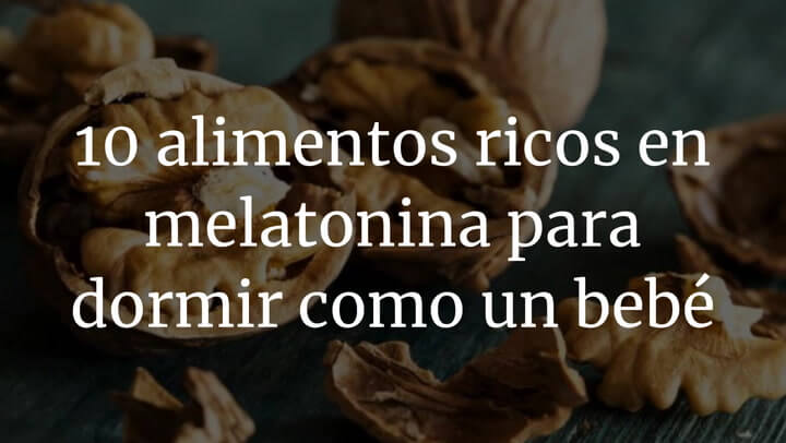 10 alimentos ricos en melatonina para dormir como un bebé
