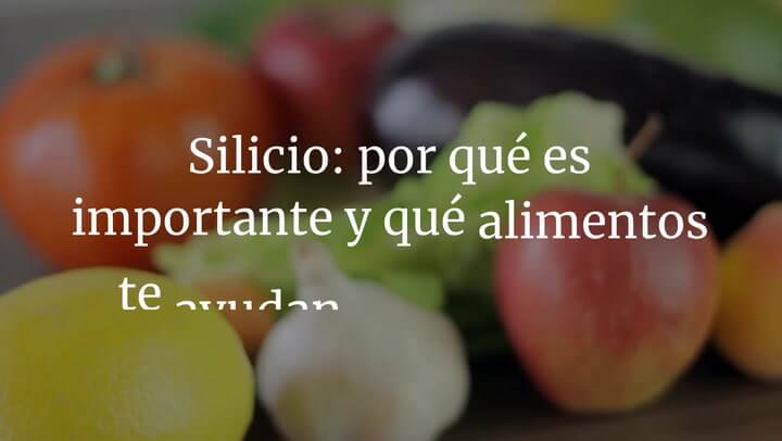 Silicio: por qué es importante y qué alimentos te ayudan a conseguirlo