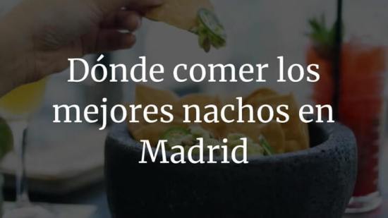 Dónde comer los mejores nachos en Madrid
