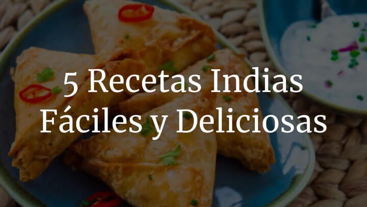 5 recetas indias (y super fáciles) que desearás probar