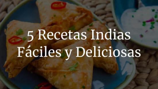 5 recetas indias (y super fáciles) que desearás probar
